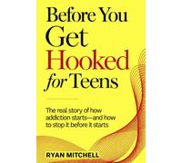 Before You Get Hooked for Teens: The Real Story of How Addiction Starts-and How to Stop It Before It Starts (Teen Success Blueprint)