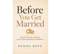 Before You Get Married: A Practical Guide to Building a Strong Marriage Before the Wedding