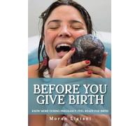 Before You Give Birth: Know More During Pregnancy. Feel Ready for Birth.