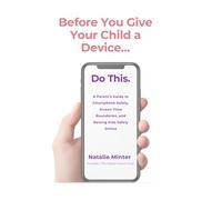 Before You Give Your Child a Device...Do This.: A Parent's Guide to Smartphone Safety, Screen Time Boundaries, and Raising Kids Safely Online: 1 (Digital Parenting Series)