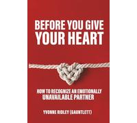 Before You Give Your Heart: How to Recognize an Emotionally Unavailable Partner
