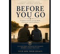 Before You Go: A Father’s Guide to Teaching Sons the Life Skills Every Young Man Should Know