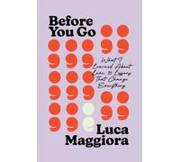 Before You Go : What I Learned About Love: Ten Lessons That Change Everything