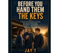 Before you hand Them the Keys!: A Parent's Practical Guide to Teaching Teen Drivers Vehicle Safety, Maintenance, and Roadside Confidence - Every Parent Should Have This Book