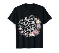 Before You Judge Me Make Sure You're Perfect |- T-Shirt