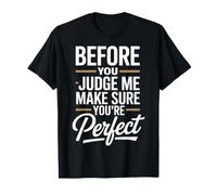 Before You Judge Me Make Sure You're Perfect - T-Shirt