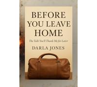 Before You Leave Home: The Talk You’ll Thank Me for Later