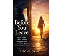 Before You Leave: How to Prepare, Protect Yourself, and Safely Leave a Narcissistic Partner