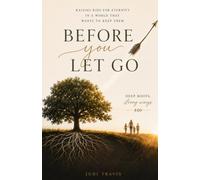 Before You Let Go: Raising Kids for Eternity in a World That Wants to Keep Them
