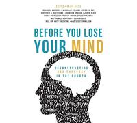 Before You Lose Your Mind: Deconstructing Bad Theology in the Church