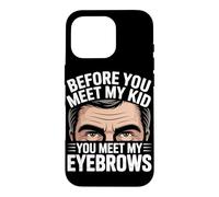 BEFORE YOU MEET MY KID YOU MEET MY EYEBROWS Case for iPhone 16 Pro