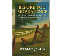 Before You Move a Fence: Guarding Ancient Boundaries in an Age of Deconstruction (SCIENCE AND FAITH SERIES)