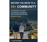 Before You Move to a 55+ Community: The Questions to Ask About Fees, Community Rules, Amenities, Social Life, Resale, and Daily Living Before You Buy
