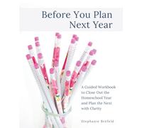 Before You Plan Next Year: A Guided Workbook to Close Out the Homeschool Year and Plan the Next with Clarity