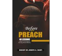 Before You Preach: 40 Lessons I Wish I Learned Before Entering Pastoral Ministry (The Legacy and Leadership Series: A Prophet’s Journey Through 40 Years of Ministry)
