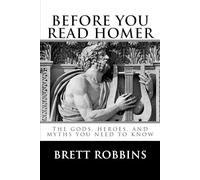 Before You Read Homer: The Gods, Heroes, and Myths You Need to Know
