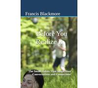 Before You Realize It: The Small Habits That Shape Your Conversations and Connections