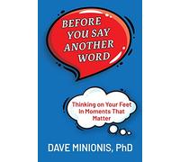 Before You Say Another Word: Thinking on Your Feet In Moments That Matter