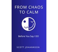 Before You Say I Do: A Head Start on the Marriage You Actually Want (Chaos To Calm: A Therapists Thoughts on Life's big topics.)