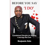 BEFORE YOU SAY I DO: Foundational Principles for Building a marriage that Lasts (Dating series)
