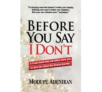BEFORE YOU SAY I DON'T: A 3-PART BOOK THAT WILL EITHER SCARE YOU OR DARE YOU ABOUT THE DIVORCE JOURNEY