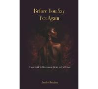 Before You Say Yes Again: A Soul Guide to Discernment, Desire, and Self-Trust