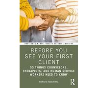 Before You See Your First Client: 55 Things Counselors, Therapists, and Human Service Workers Need to Know (Routledge Mental Health Classic Editions)