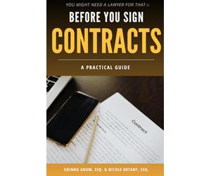 Before You Sign: Contracts: A Practical Guide (You Might Need a Lawyer for That)