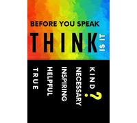 Before You Speak, Think Is It True, Helpful, Inspiring, Necessary, or Kind?: Blank Lined Pages for Mindful Living, Purposeful Writing, Gratitude, and Daily Inspiration (Notebook Gift Idea)