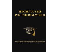BEFORE YOU STEP INTO THE REAL WORLD: A GRADUATION GIFT FOR COURAGE AND CONFIDENCE