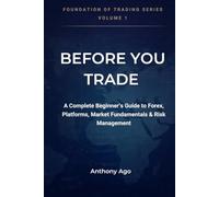 Before You Trade: A Complete Beginner's Guide to Forex Trading, Trading Platforms, Market Structure, Technical Analysis, Trading Psychology and Risk Management (Foundation of Trading Series)