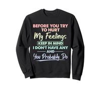 Before You Try To Hurt My Feelings Keep In Mind I Don't Have Sweatshirt