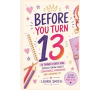 Before You Turn 13: 13 Things Every Girl Should Know About Confidence, Friendship, and Growing Up
