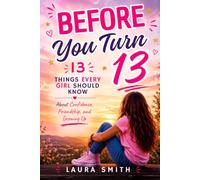 Before You Turn 13: 13 Things Every Girl Should Know About Confidence, Friendship, and Growing Up
