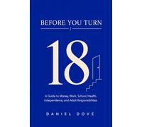 Before You Turn 18: A Guide to Money, Work, School, Health, Independence, and Adult Responsibilities