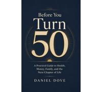 Before You Turn 50: A Practical Guide to Your Health, Money, Career, Relationships, and the Next Decade