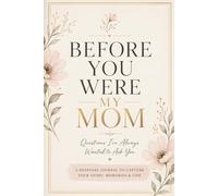 Before You Were My Mom: Questions I’ve Always Wanted to Ask You: A Guided Keepsake Journal to Capture Your
