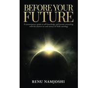 Before Your Future: A Contemporary Guide to Self-Knowledge and Karmic Counseling with the Ancient Art and Science of Vedic Astrology