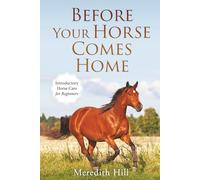 Before Your Horse Comes Home: Introductory Horse Care for Beginners