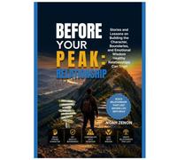 BEFORE YOUR PEAK: RELATIONSHIP: Stories and Lessons on Building the Character, Boundaries, and Emotional Wisdom Healthy Relationships Can Trust