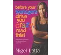 Before Your Teenagers Drive You Crazy, Read This!: Battlefield Wisdom for Stressed-Out Parents