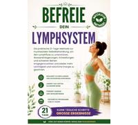 BEFREIE DEIN LYMPHSYSTEM: Die praktische 21-Tage-Methode zur myofaszialen Selbstbehandlung, um den Lymphfluss zu unterstützen, Wassereinlagerungen und ... und schwere Beine zu entlasten.