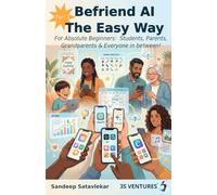Befriend AI The Easy Way Part 1: For Absolute Beginners: Students, Parents, Grandparents & Everyone in between! | Sandeep Satavlekar 3S Ventures®