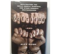 Befriend and Betray: Infiltrating the Hells Angels, Bandidos and Other Criminal Brotherhoods