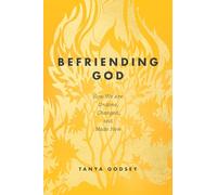 Befriending God: How We Are Undone, Changed, and Made New