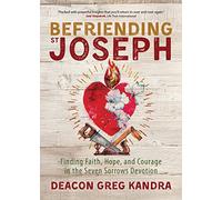 Befriending St. Joseph: Finding Faith, Hope, and Courage in the Seven Sorrows Devotion