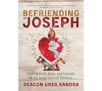 Befriending St. Joseph: Finding Faith, Hope, and Courage in the Seven Sorrows Devotion