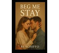 Beg Me Stay: "A Heart-Wrenching Contemporary Romance of Second Chances, Unspoken Desires, and the Fight to Save a Love Worth Begging For" (Romance and Love)