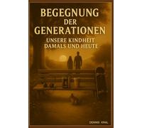 Begegnung der Generationen: Unsere Kindheit damals und heute - ein Vergleich zweier Generationen und der Wandel unserer Lebenswelt