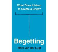 Begetting : What Does It Mean to Create a Child?